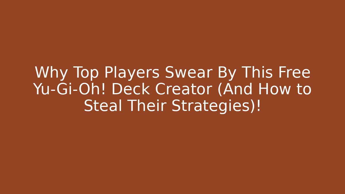 Why Top Players Swear By This Free Yu-Gi-Oh! Deck Creator (And How to Steal Their Strategies)!