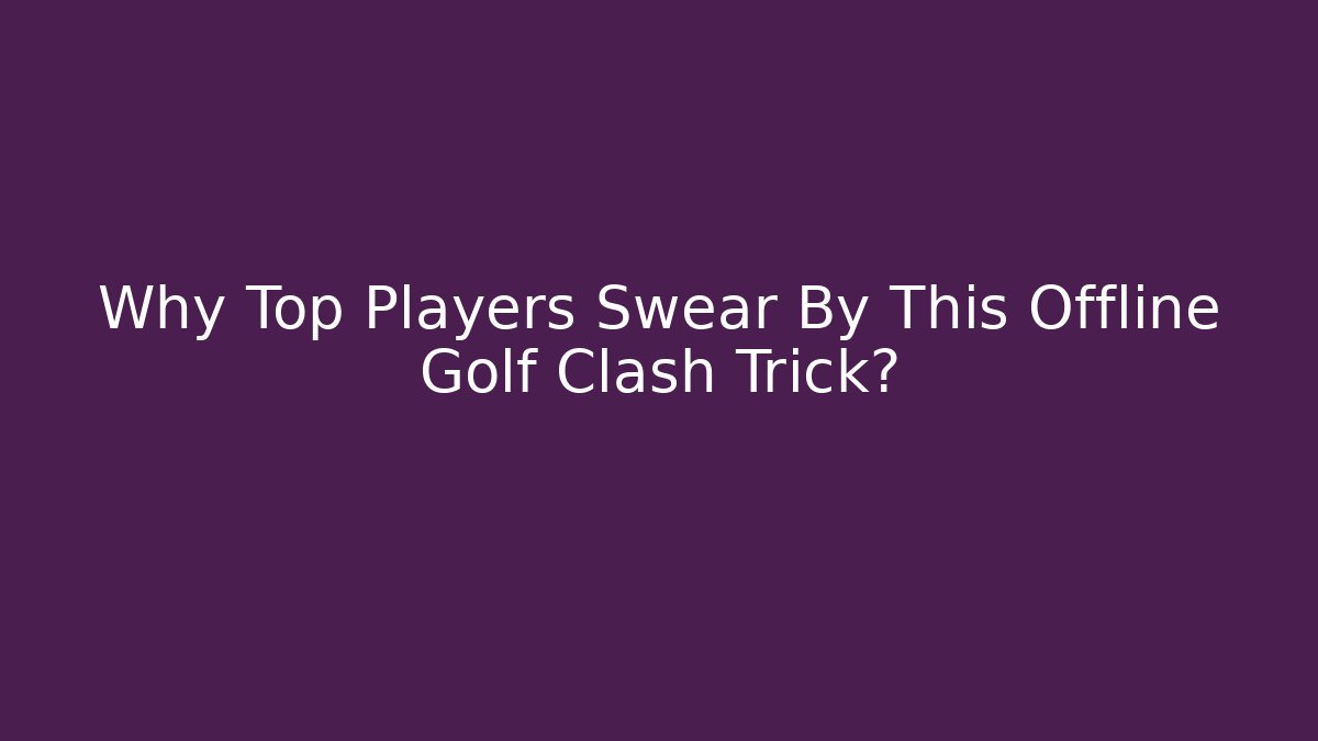 Why Top Players Swear By This Offline Golf Clash Trick?
