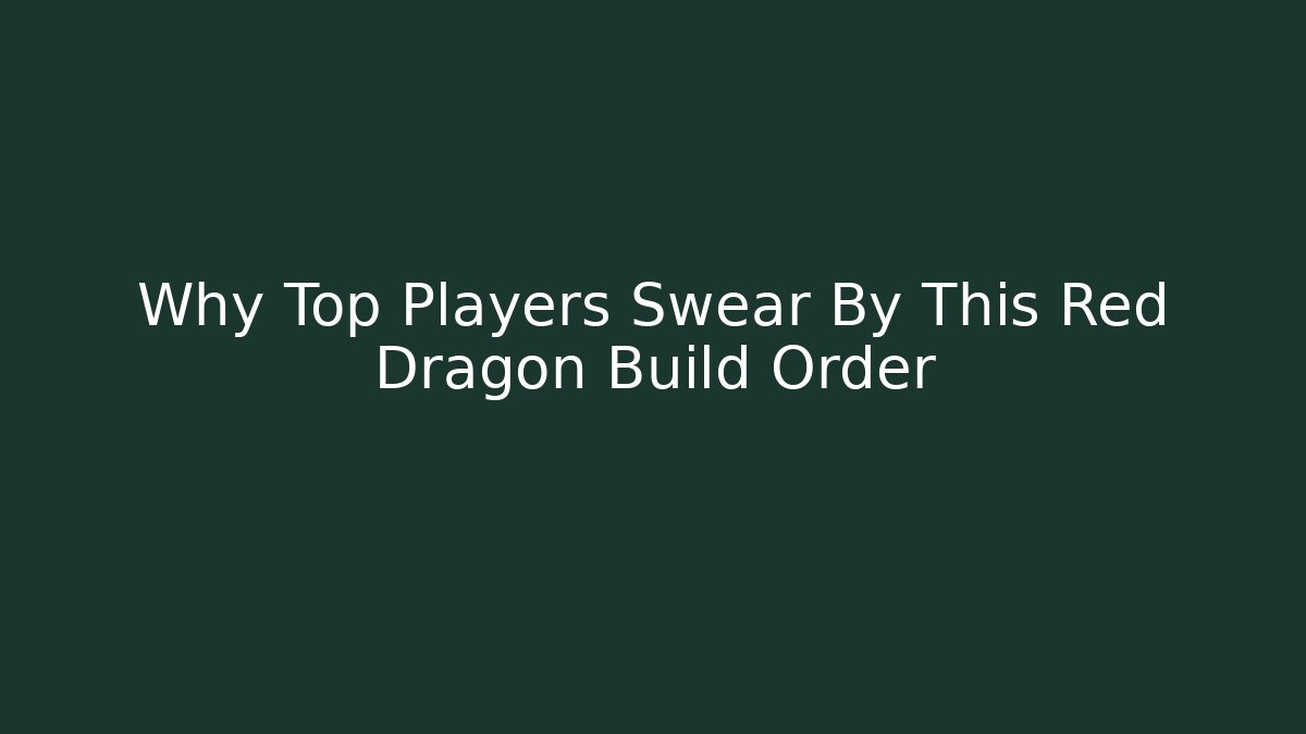 Why Top Players Swear By This Red Dragon Build Order - Create More Assets