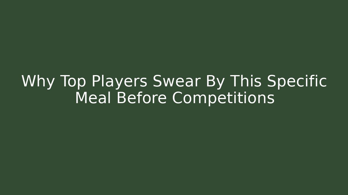 Why Top Players Swear By This Specific Meal Before Competitions