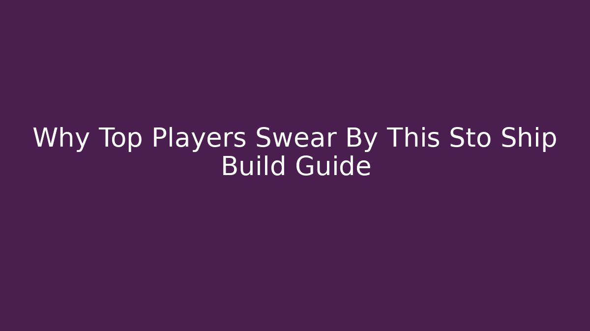 Why Top Players Swear By This Sto Ship Build Guide