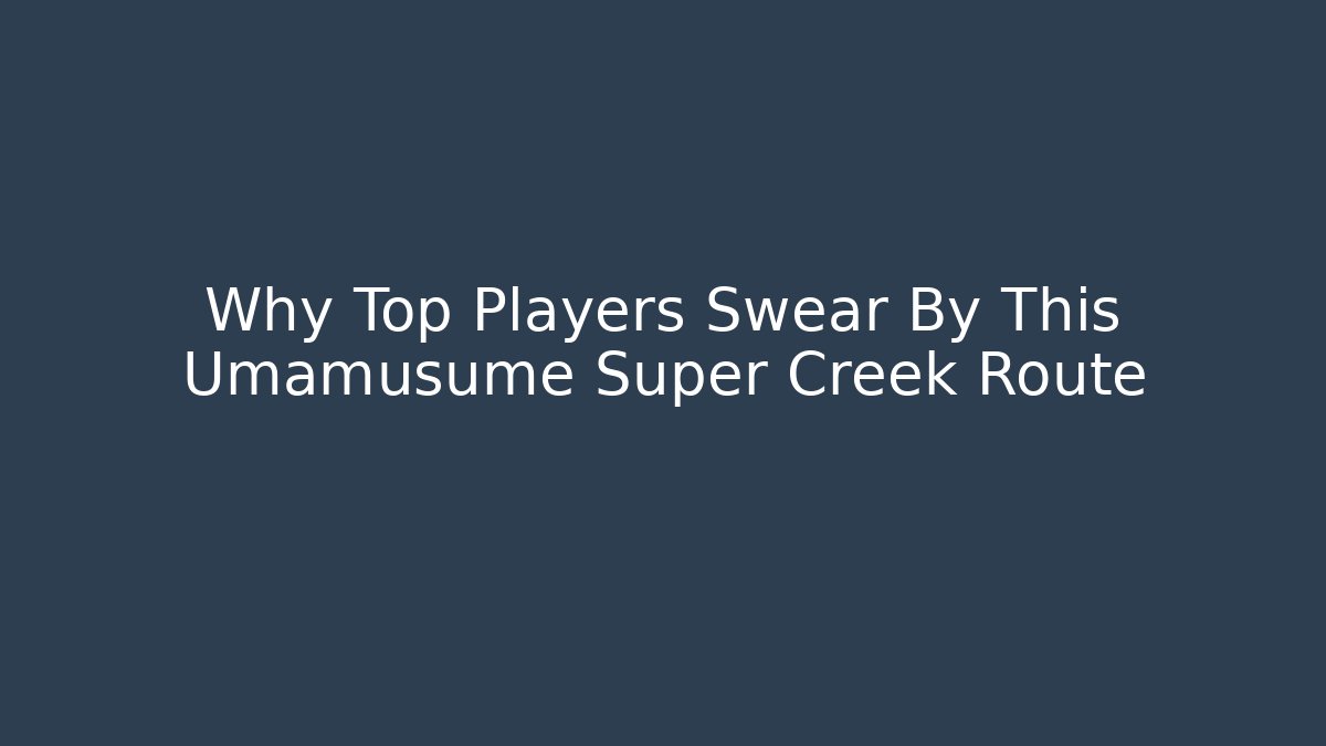 Why Top Players Swear By This Umamusume Super Creek Route
