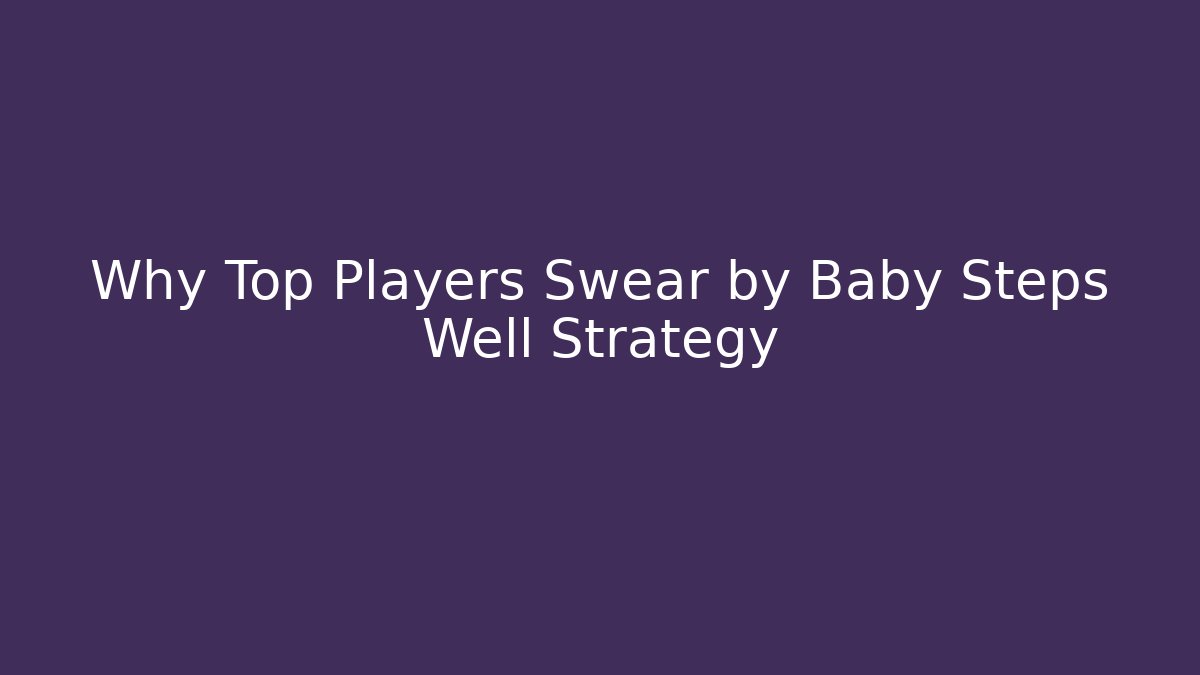 Why Top Players Swear by Baby Steps Well Strategy
