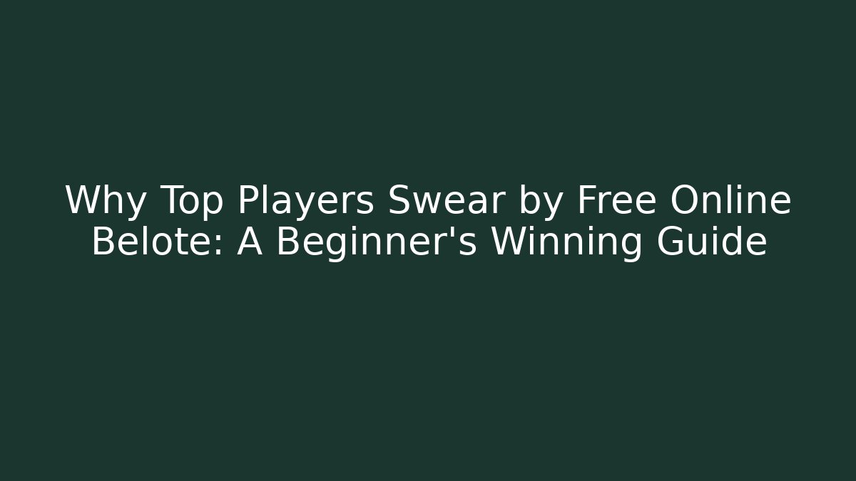 Why Top Players Swear by Free Online Belote: A Beginner's Winning Guide
