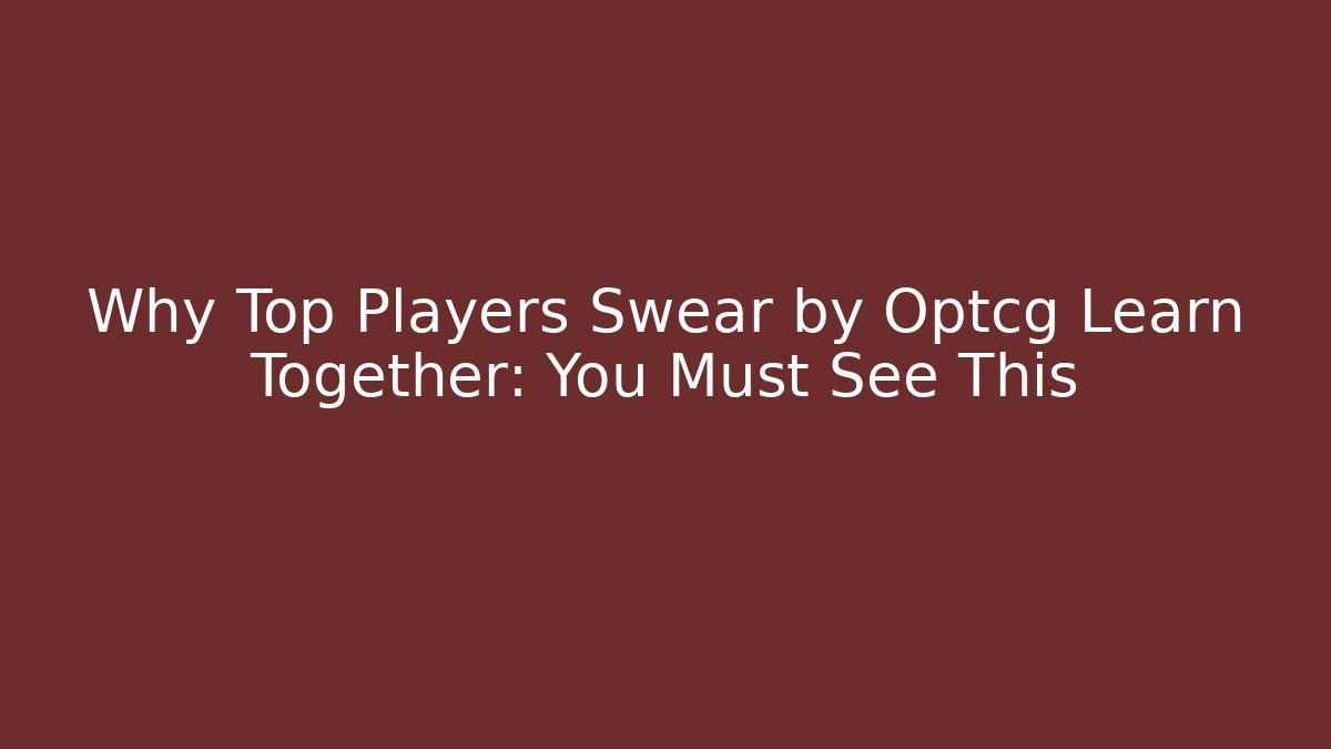 Why Top Players Swear by Optcg Learn Together: You Must See This
