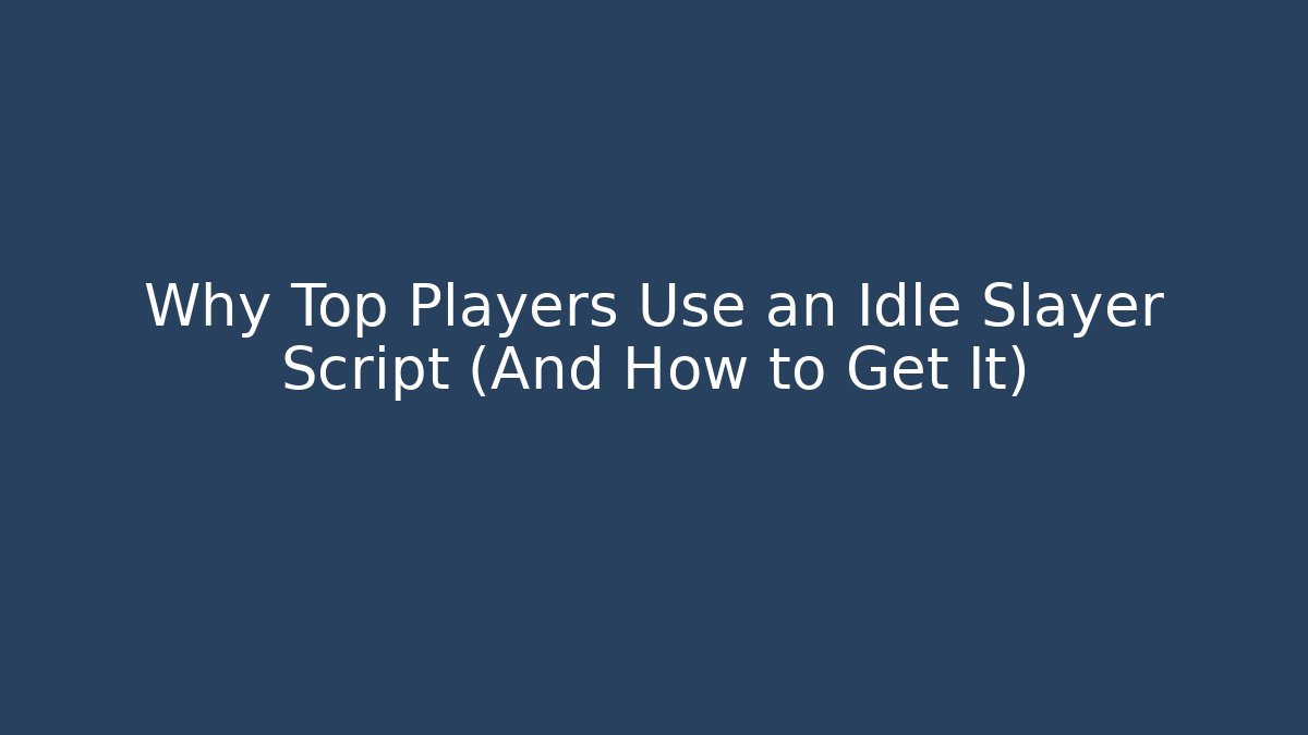 Why Top Players Use an Idle Slayer Script (And How to Get It)