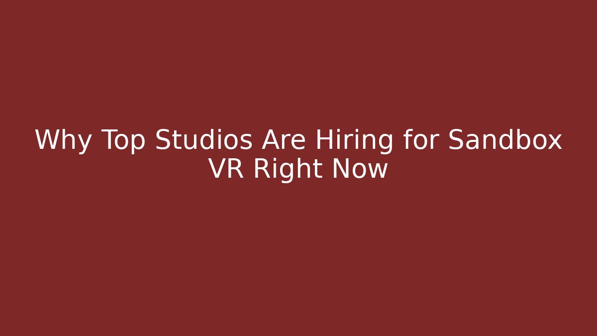 Why Top Studios Are Hiring for Sandbox VR Right Now - Create More Assets