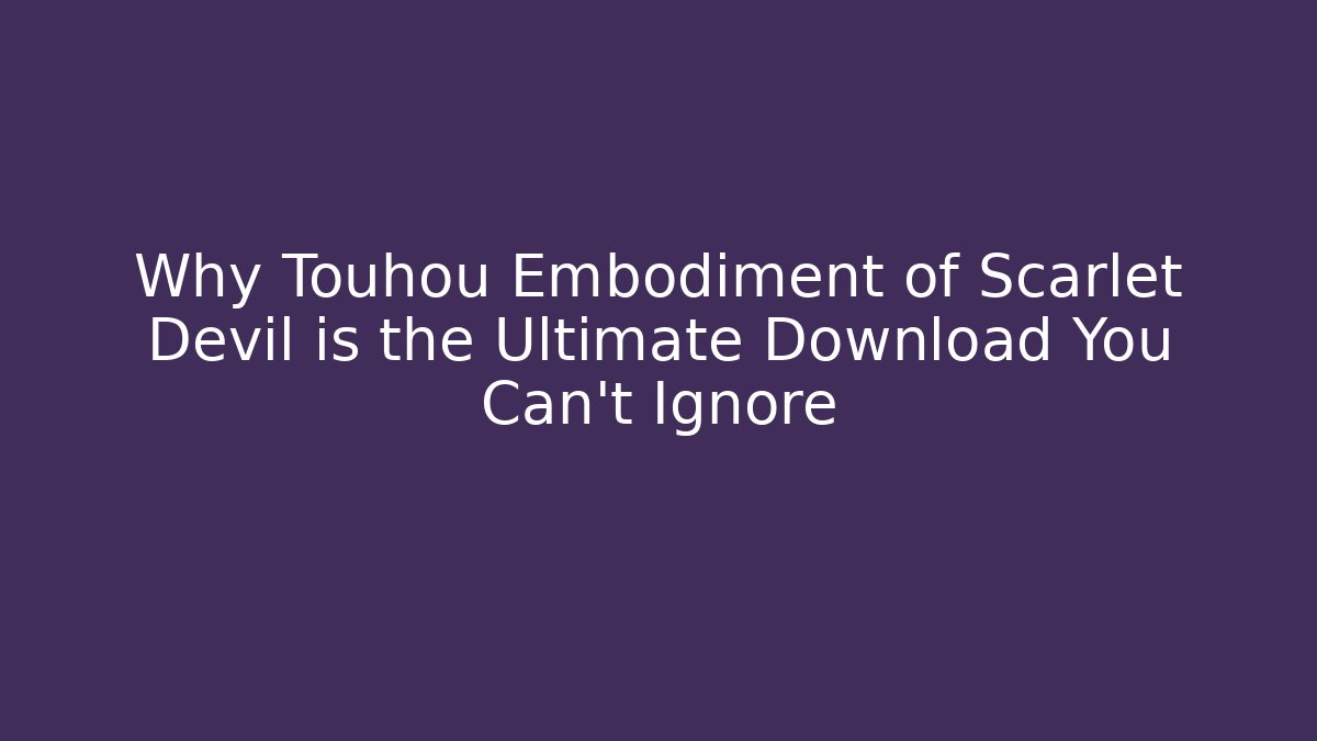 Why Touhou Embodiment of Scarlet Devil is the Ultimate Download You Can't Ignore