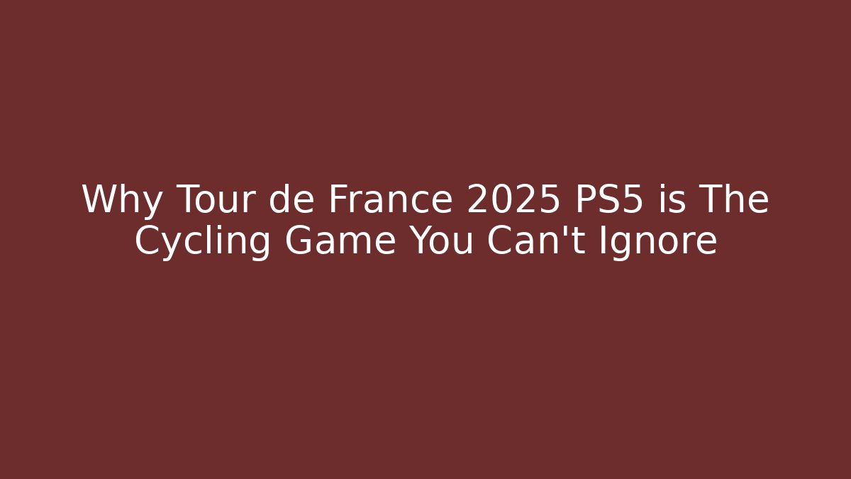Why Tour de France 2025 PS5 is The Cycling Game You Can't Ignore