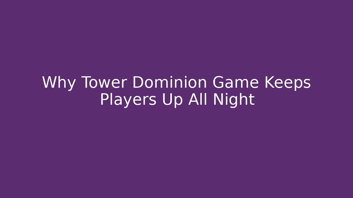 Why Tower Dominion Game Keeps Players Up All Night - Create More Assets