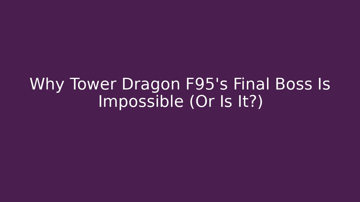 Why Tower Dragon F95’s Final Boss Is Impossible (Or Is It?)