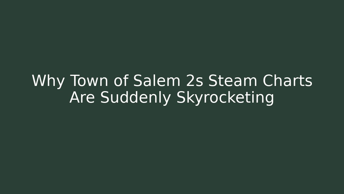 Why Town of Salem 2s Steam Charts Are Suddenly Skyrocketing