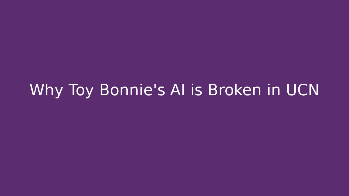 Why Toy Bonnie's AI is Broken in UCN