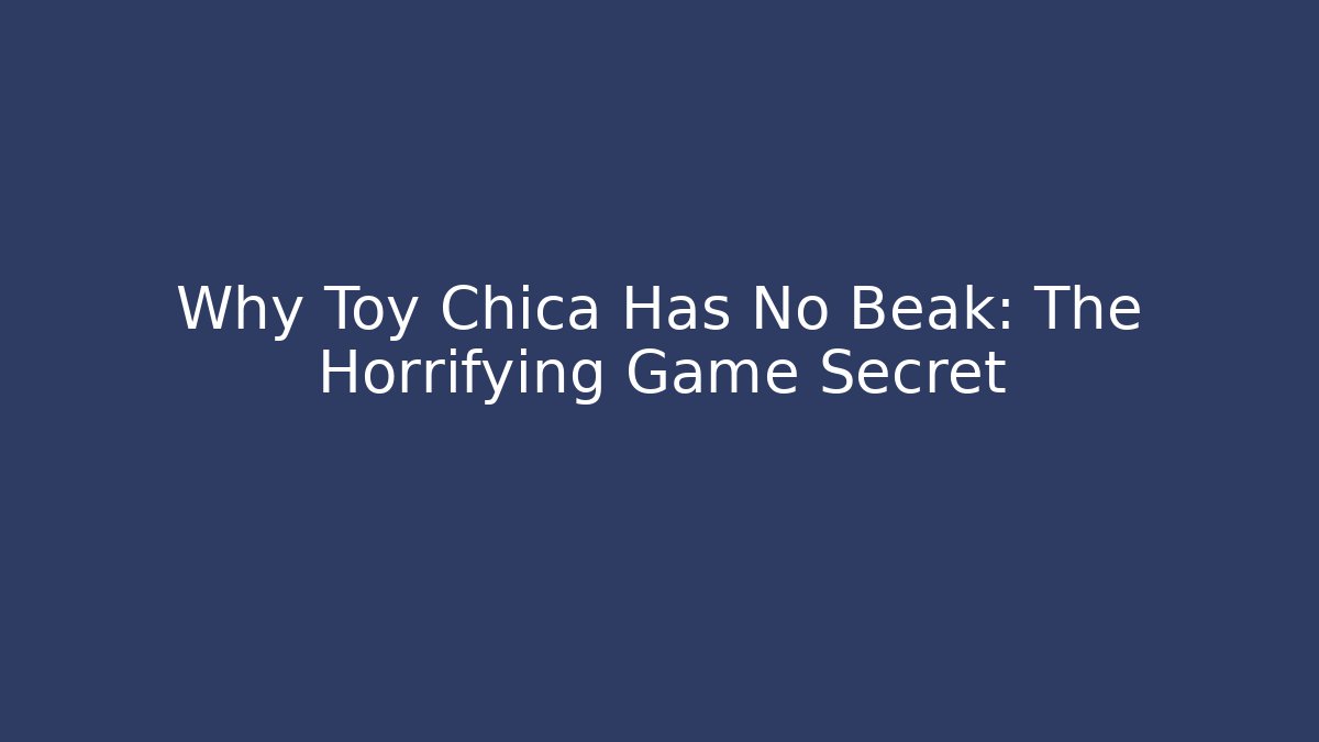 Why Toy Chica Has No Beak: The Horrifying Game Secret