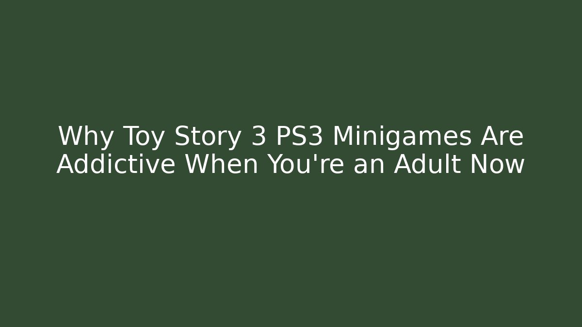 Why Toy Story 3 PS3 Minigames Are Addictive When You're an Adult Now