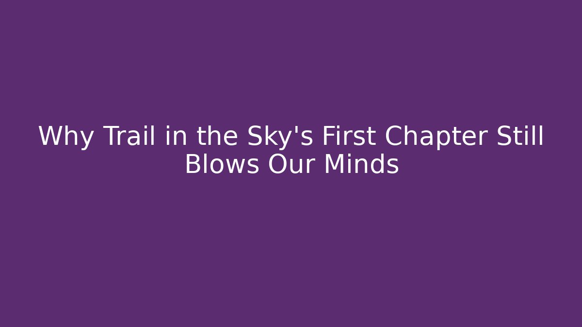 Why Trail in the Sky's First Chapter Still Blows Our Minds - Create More Assets