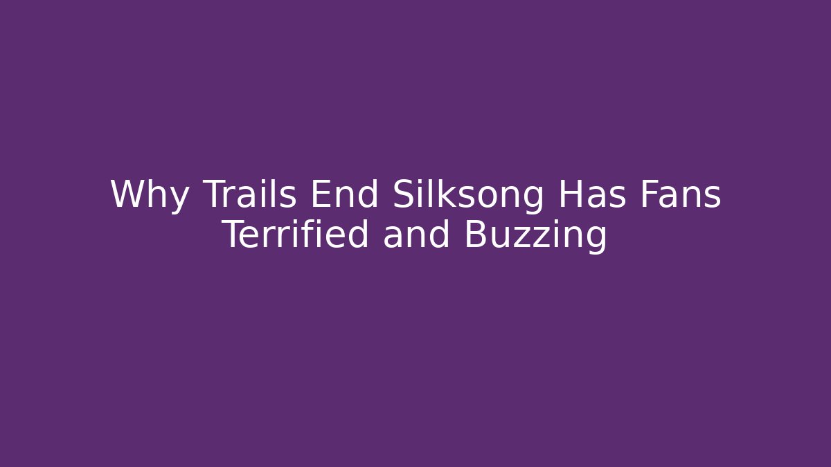 Why Trails End Silksong Has Fans Terrified and Buzzing