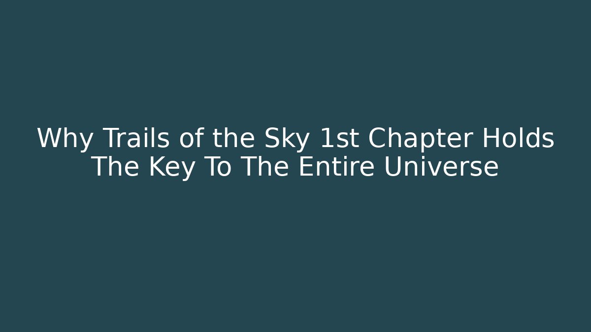 Why Trails of the Sky 1st Chapter Holds The Key To The Entire Universe