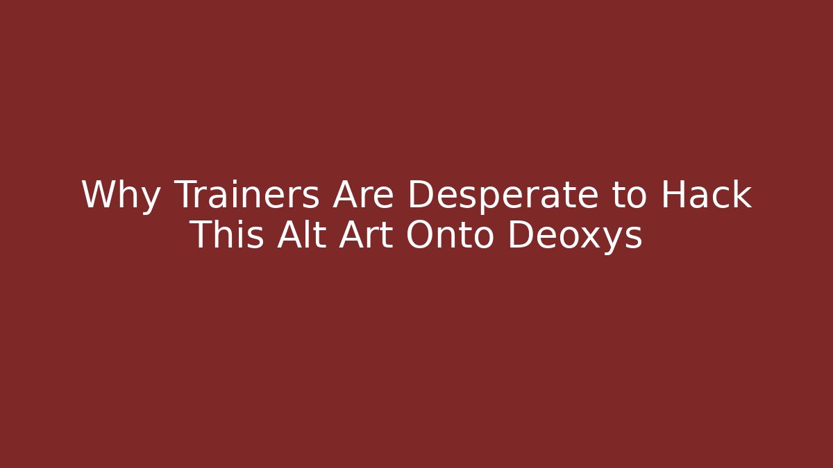 Why Trainers Are Desperate to Hack This Alt Art Onto Deoxys