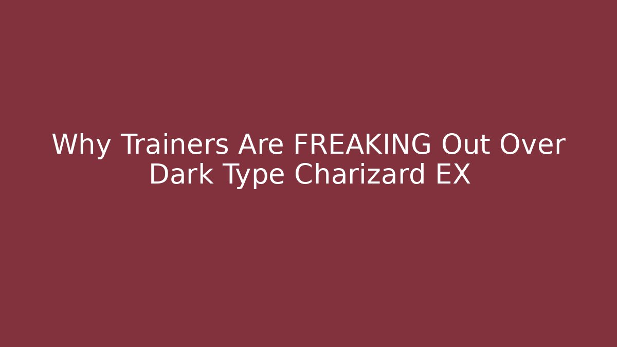 Why Trainers Are FREAKING Out Over Dark Type Charizard EX