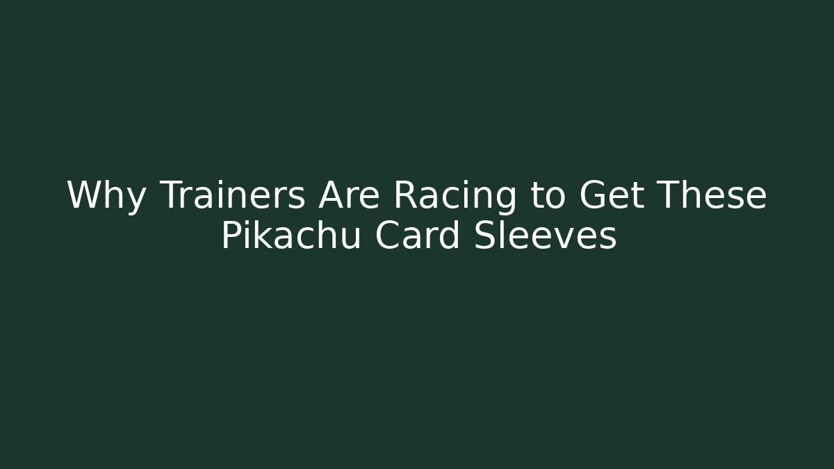Why Trainers Are Racing to Get These Pikachu Card Sleeves