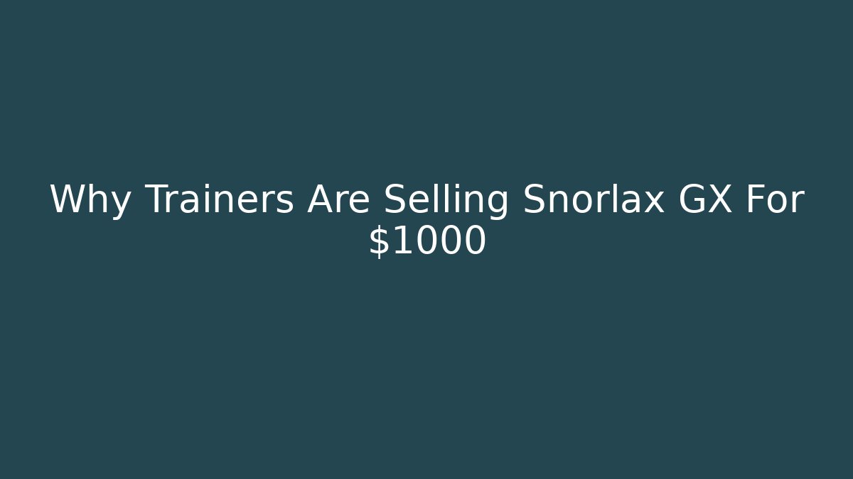 Why Trainers Are Selling Snorlax GX For $1000+