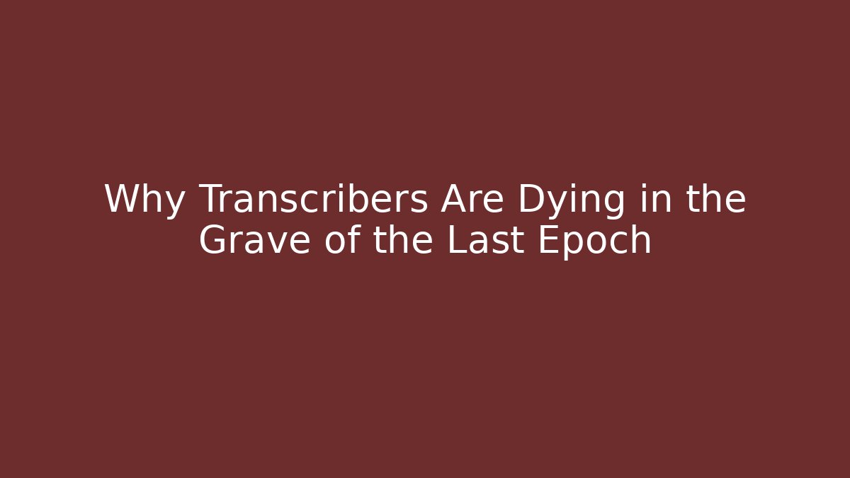 Why Transcribers Are Dying in the Grave of the Last Epoch