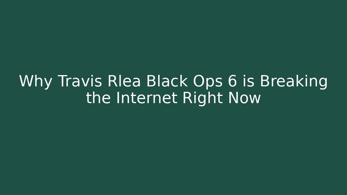 Why Travis Rlea Black Ops 6 is Breaking the Internet Right Now - Create More Assets