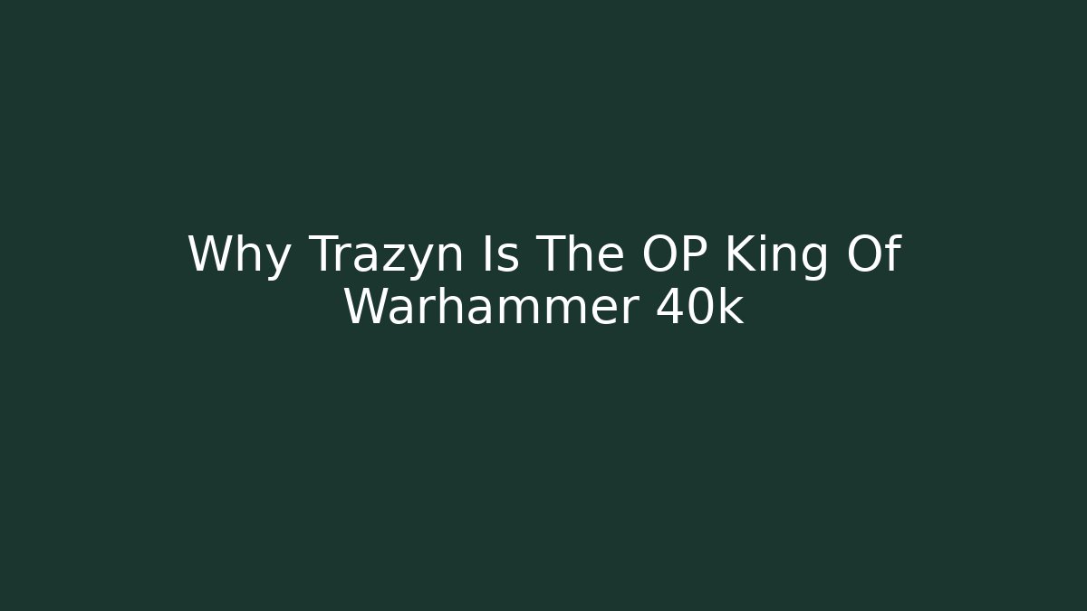 Why Trazyn Is The OP King Of Warhammer 40k