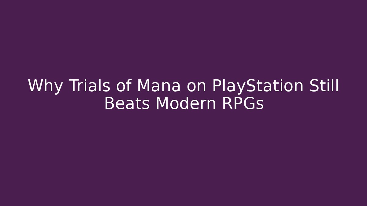 Why Trials of Mana on PlayStation Still Beats Modern RPGs
