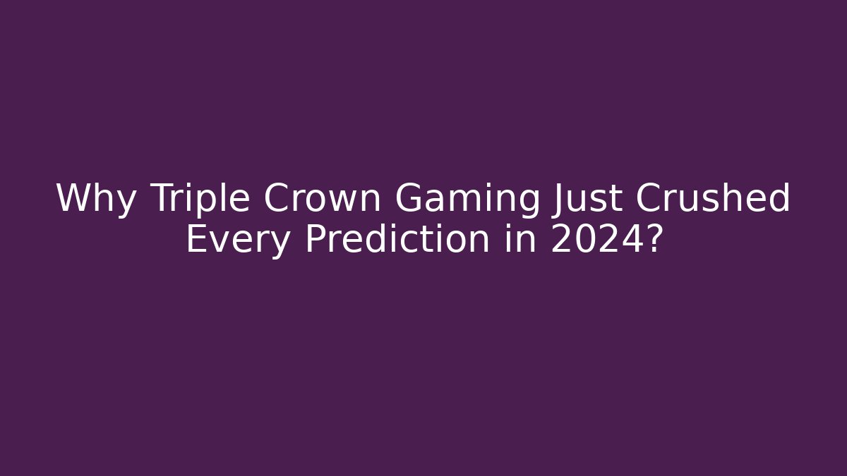 Why Triple Crown Gaming Just Crushed Every Prediction in 2024?