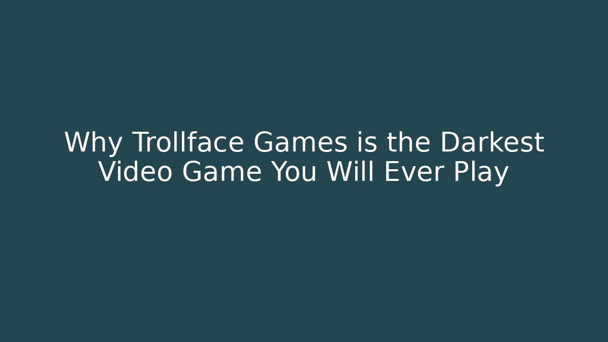Why Trollface Games is the Darkest Video Game You Will Ever Play
