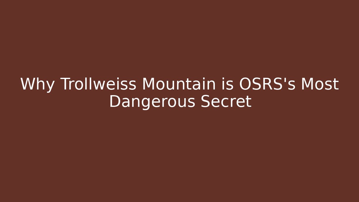 Why Trollweiss Mountain is OSRS's Most Dangerous Secret