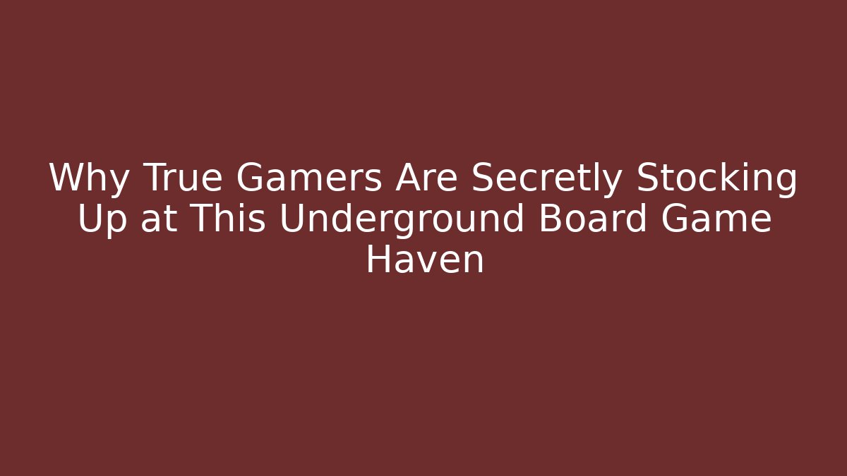 Why True Gamers Are Secretly Stocking Up at This Underground Board Game Haven