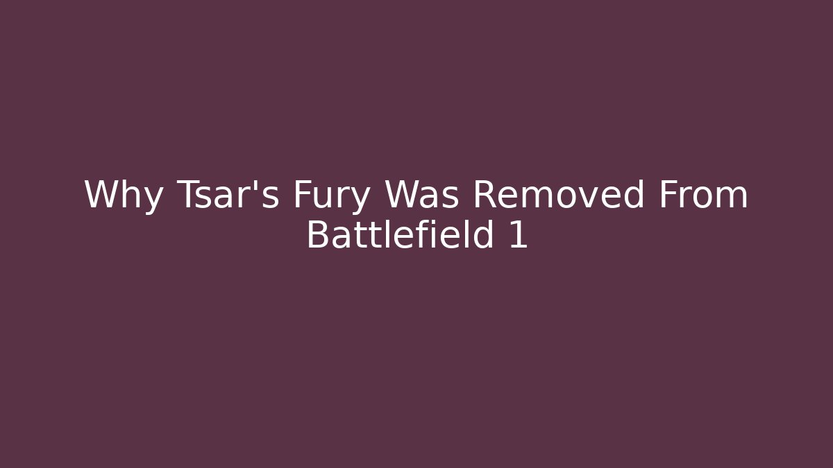 Why Tsar's Fury Was Removed From Battlefield 1 - Create More Assets