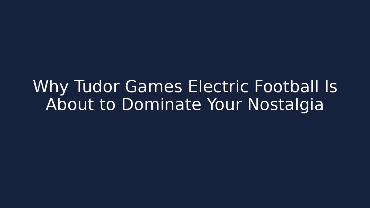 Why Tudor Games Electric Football Is About to Dominate Your Nostalgia