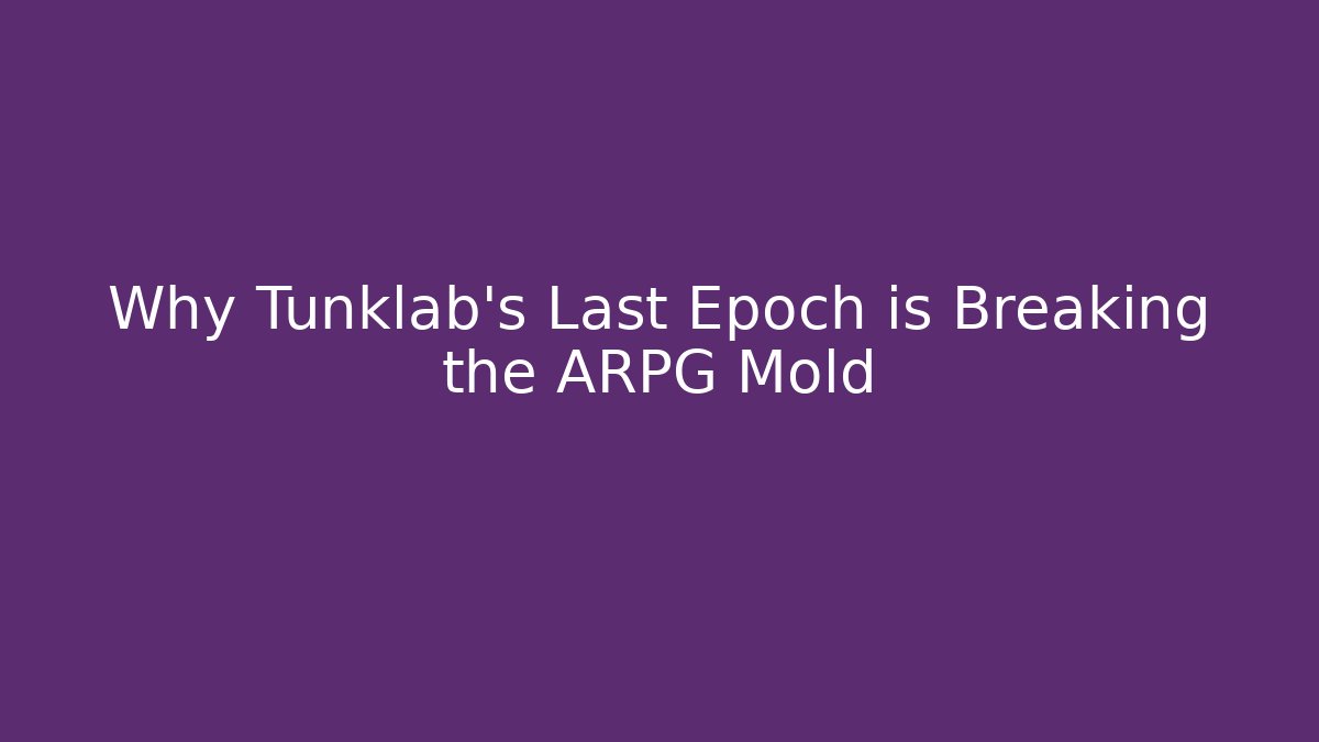 Why Tunklab's Last Epoch is Breaking the ARPG Mold - Create More Assets