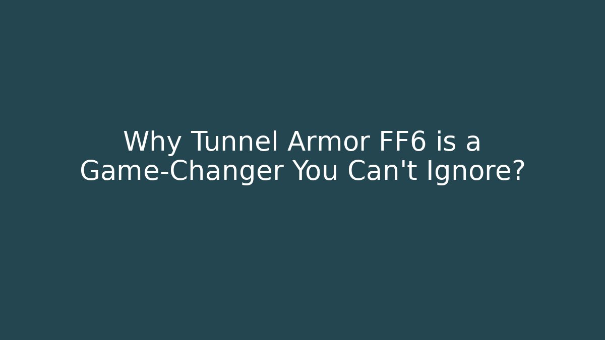 Why Tunnel Armor FF6 is a Game-Changer You Can't Ignore?