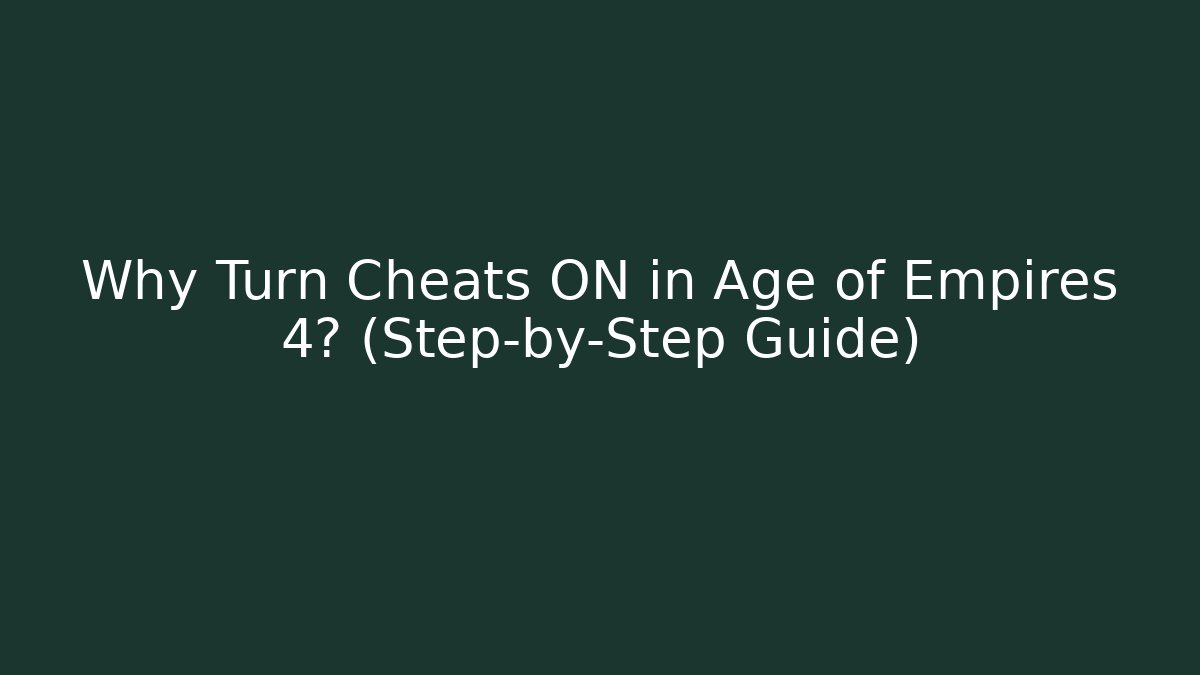 Why Turn Cheats ON in Age of Empires 4? (Step-by-Step Guide)