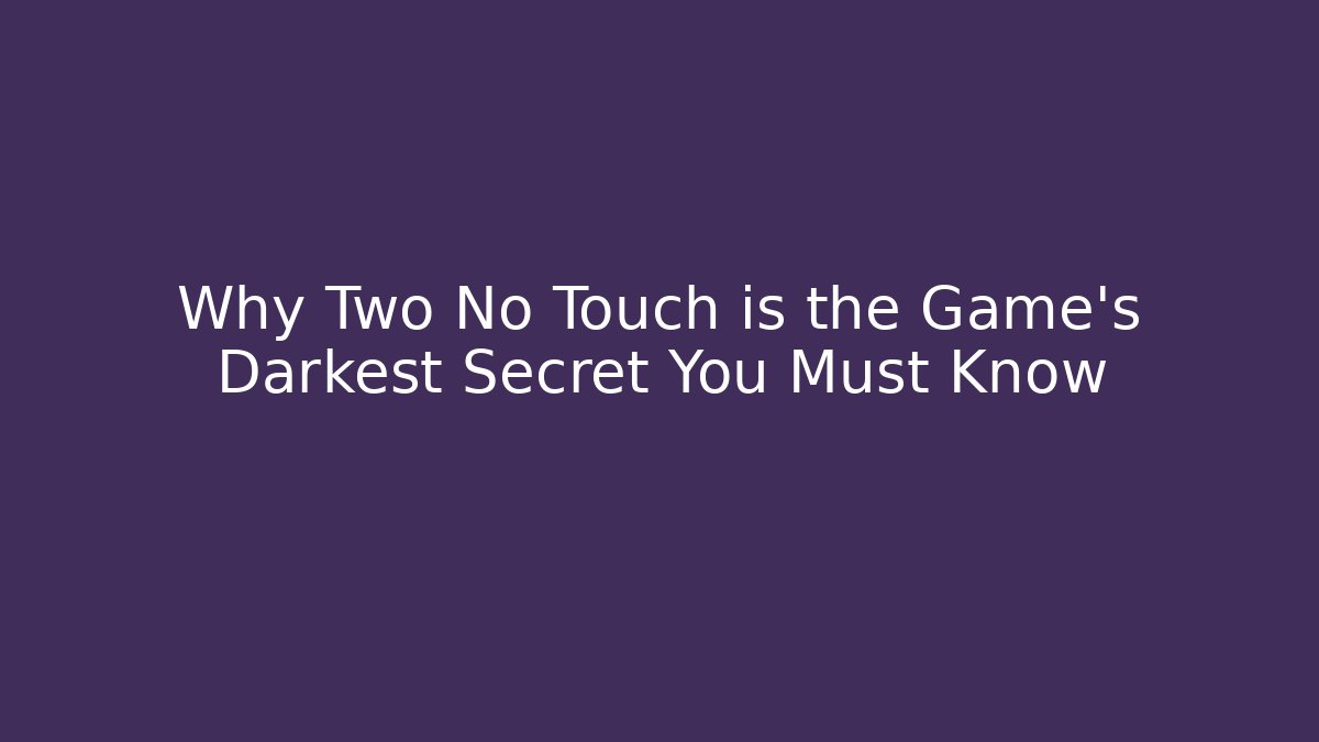 Why Two No Touch is the Game's Darkest Secret You Must Know