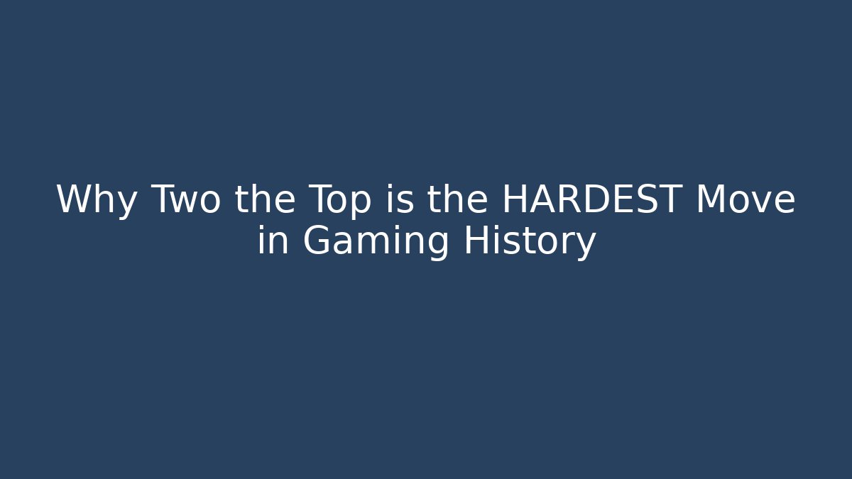 Why Two the Top is the HARDEST Move in Gaming History