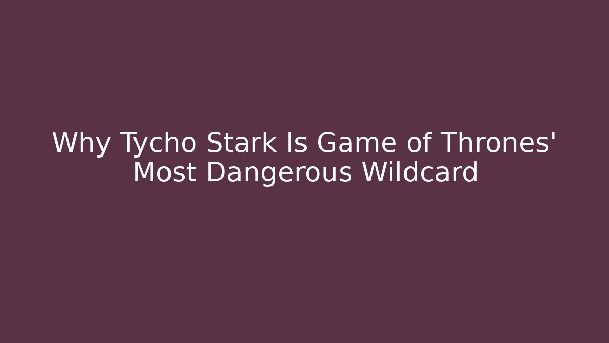 Why Tycho Stark Is Game of Thrones' Most Dangerous Wildcard