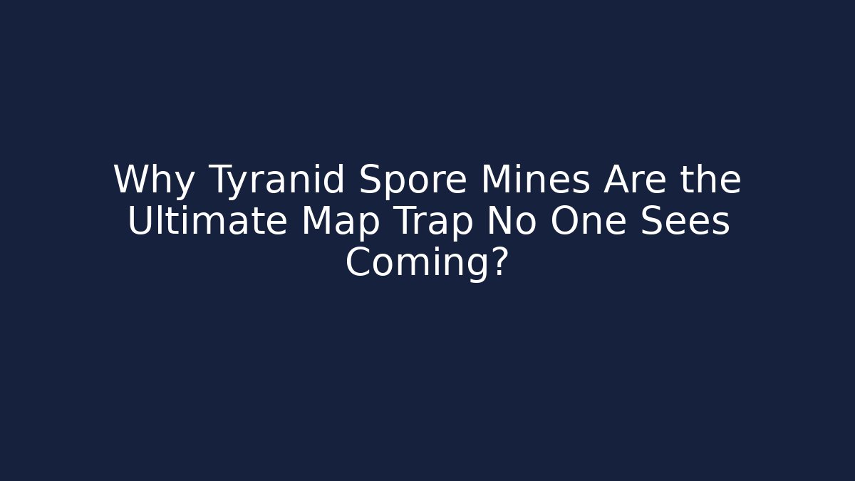 Why Tyranid Spore Mines Are the Ultimate Map Trap No One Sees Coming?