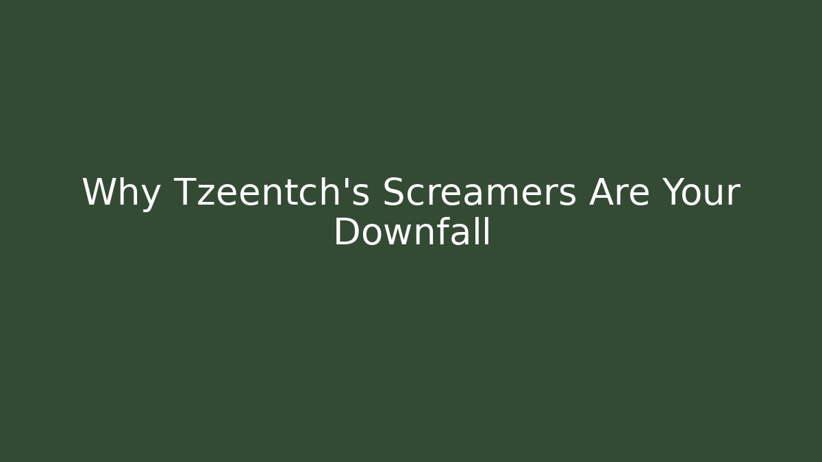 Why Tzeentch's Screamers Are Your Downfall