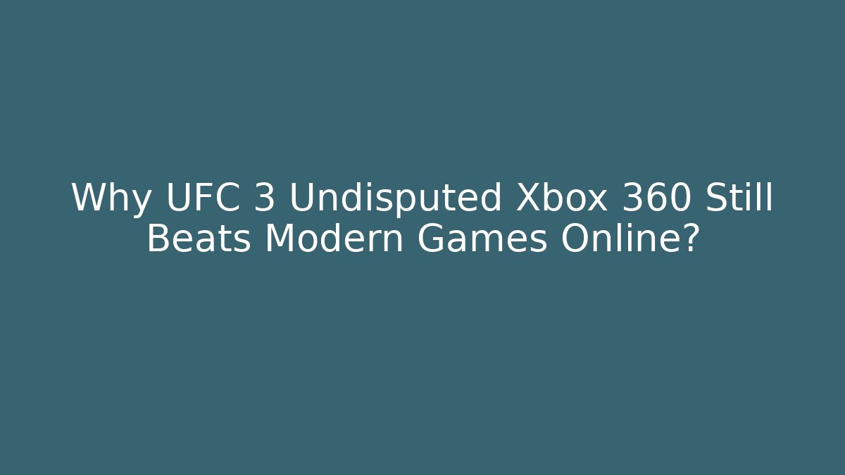 Why UFC 3 Undisputed Xbox 360 Still Beats Modern Games Online?