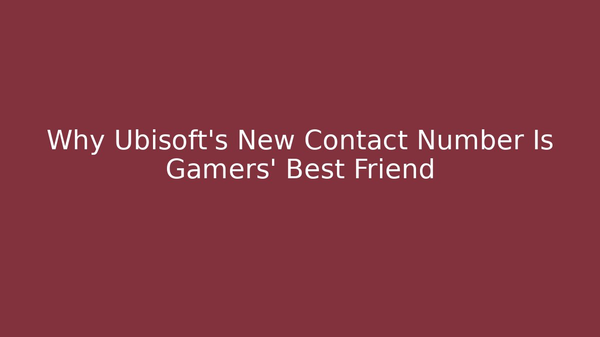 Why Ubisoft's New Contact Number Is Gamers' Best Friend