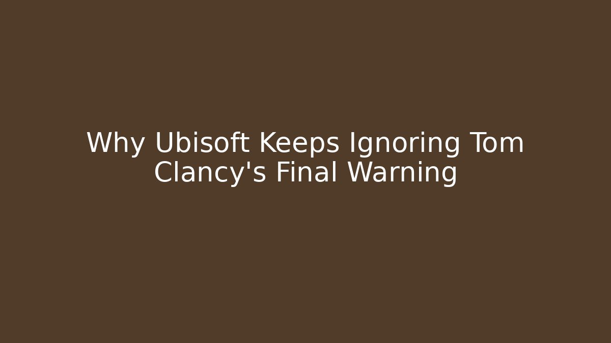 Why Ubisoft Keeps Ignoring Tom Clancy’s Final Warning