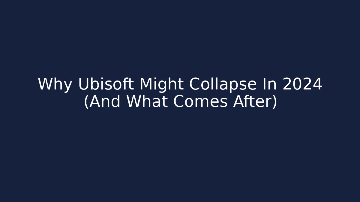 Why Ubisoft Might Collapse In 2024 (And What Comes After)