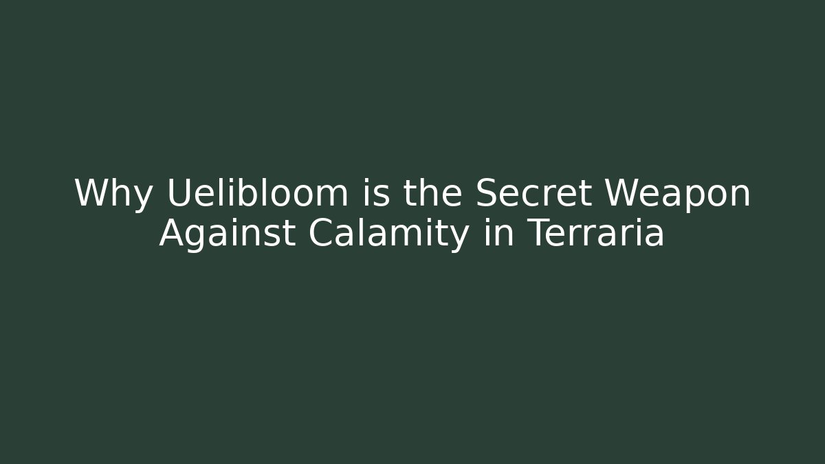 Why Uelibloom is the Secret Weapon Against Calamity in Terraria