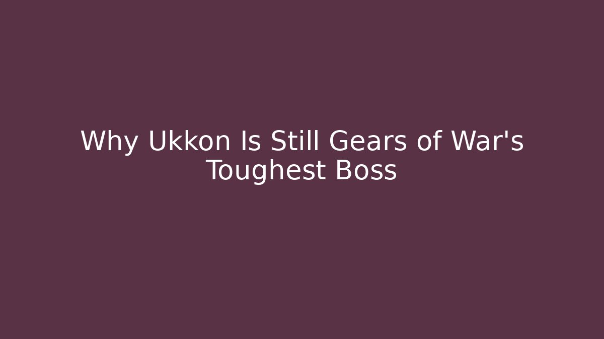 Why Ukkon Is Still Gears of War's Toughest Boss